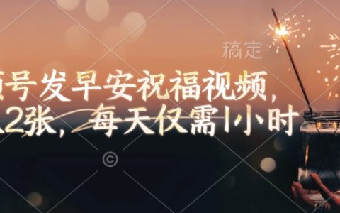 每日1小時制作早安祝福視頻，輕松實現日收入200元