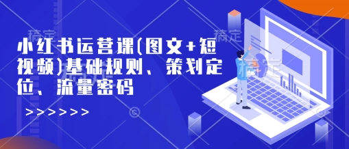 小紅書運營課(圖文+短視頻)基礎規則、策劃定位、流量密碼