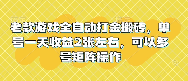 老款游戲全自動打金搬磚，單號一天收益2張左右，可以多號矩陣操作【揭秘】