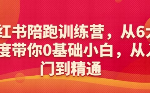 小紅書運營陪跑營：6大維度帶你從0到1，新手小白也能玩轉(zhuǎn)小紅書！