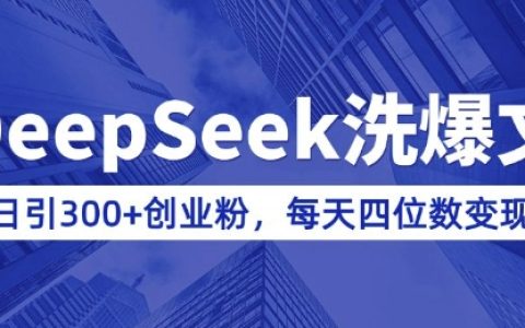 利用DeepSeek和公眾號爆文引流，每日吸引300+創(chuàng)業(yè)者，知識付費(fèi)實(shí)現(xiàn)日收入四位數(shù)【詳細(xì)實(shí)操教程】