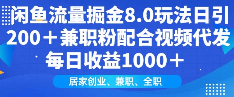 閑魚流量掘金8.0玩法日引200+兼職粉配合視頻代發日入多張收益，適合互聯網小白居家創業