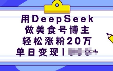 利用DeepSeek打造美食博主，輕松漲粉20萬，單日多渠道變現(xiàn)攻略【詳細(xì)實操教程】