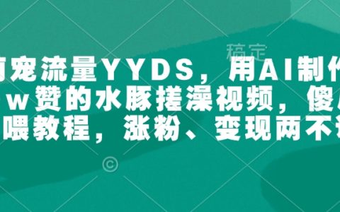 萌寵流量王者AI制作，100W點贊水豚搓澡視頻教程，傻瓜式操作助力漲粉與高效變現(xiàn)