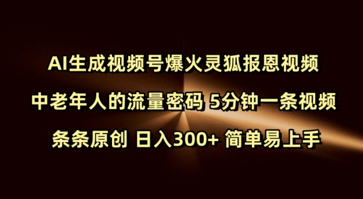 Ai生成視頻號爆火靈狐報恩視頻 中老年人的流量密碼 5分鐘一條視頻 條條原創 日入300+ 簡單易上手