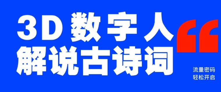 藍海爆款！僅用一個AI工具，制作3D數字人解說古詩詞，開啟流量密碼