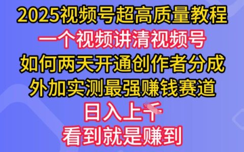 2025年視頻號高質教程曝光：兩天快速開通創作者收益計劃，獨家實測高盈利項目，日賺多張實戰經驗分享