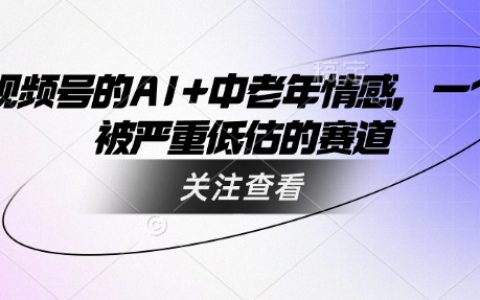 挖掘潛力巨大的藍海市場：視頻號中AI賦能中老年情感內容的創新與趨勢