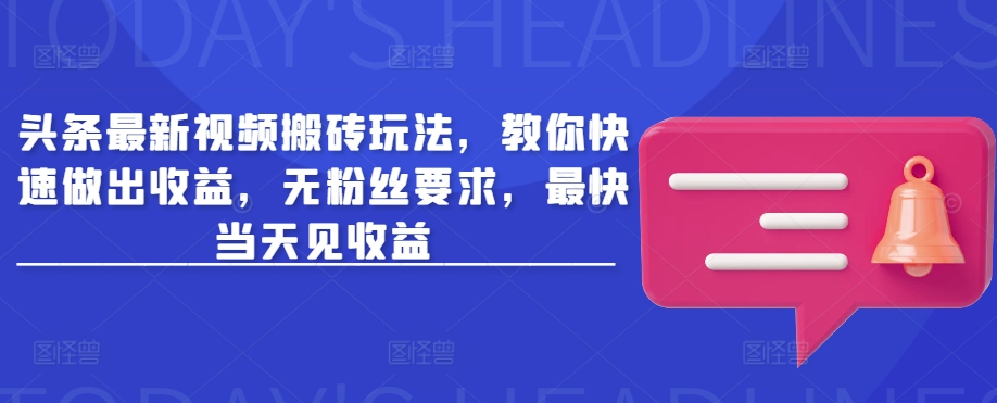 頭條最新視頻搬磚玩法，教你快速做出收益，無粉絲要求，最快當(dāng)天見收益