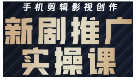 影視短劇號運營與剪輯實戰全攻略，手機剪輯影視創作，新劇推廣實操課