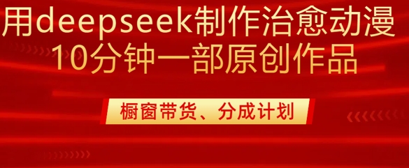 用deepseek制作治愈系漫剪，20分鐘一部純原創作品，多種變現渠道外面收費980