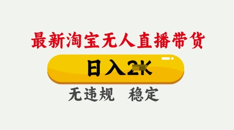 25年3月淘寶無人直播帶貨，日入多張，不違規不封號，獨家技術，操作簡單【揭秘】