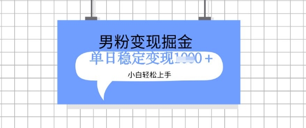 全新男粉掘金計劃，升級玩法，新手輕松上手日入多張【揭秘】