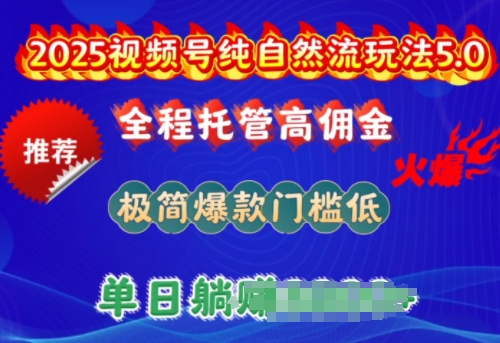2025視頻號純自然流玩法5.0，全程托管高傭金，極簡爆款門檻低，單日收益多張【揭秘】