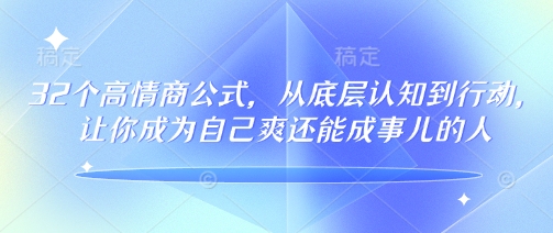 32個高情商公式，?從底層認(rèn)知到行動，讓你成為自己爽還能成事兒的人，133節(jié)完整版