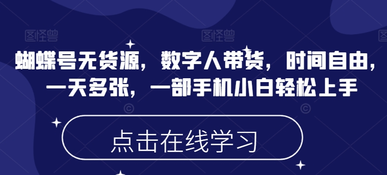 蝴蝶號(hào)無(wú)貨源，數(shù)字人帶貨，時(shí)間自由，一天多張，一部手機(jī)小白輕松上手