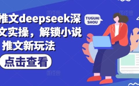 深度學(xué)習(xí)小說推文改造實(shí)戰(zhàn)：使用DeepSeek解鎖創(chuàng)意寫作新技巧