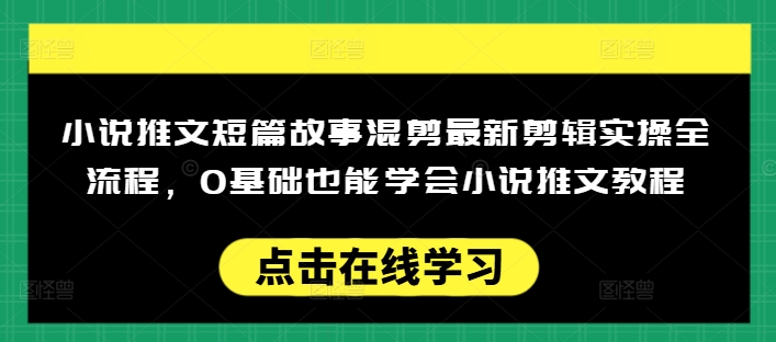 小說(shuō)推文短篇故事混剪最新剪輯實(shí)操全流程，0基礎(chǔ)也能學(xué)會(huì)小說(shuō)推文教程，肯干多發(fā)日入多張