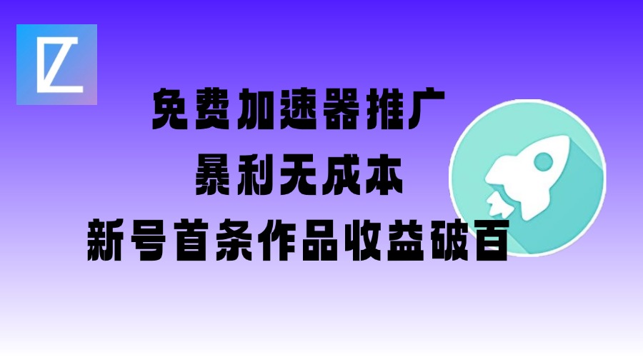 免費加速器推廣項目_新號首條作品收益破百【圖文+視頻+2w字教程】