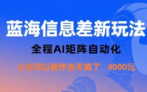藍海信息差新玩法，全程AI矩陣自動化小白可以操作當天搞了1k+