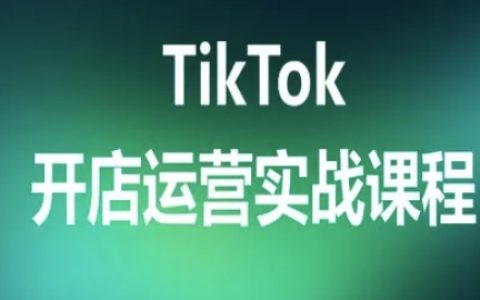 TikTok開店運營實戰課程，TK跨境電商實操全流程