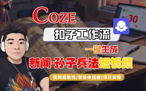 Coze扣子智能體工作流一鍵生成“新聞-孫子兵法“短視頻，全流程保姆級教學