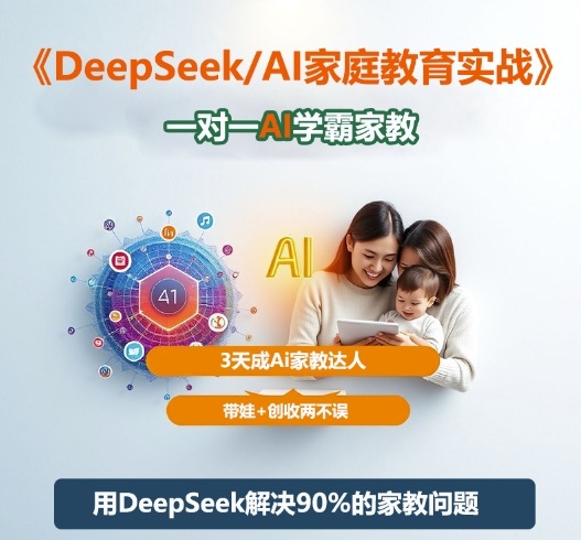 DeepSeek+Al家庭教育實(shí)戰(zhàn)，一對一AI學(xué)霸家教，3天成Ai家教達(dá)人，帶娃+創(chuàng)收兩不誤