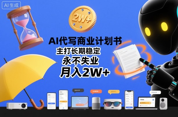 AI代寫商業計劃書,主打長期穩定,永不失業,月入2W+
