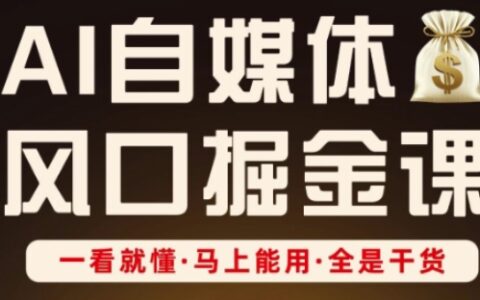 AI自媒體風口掘金課，一看就懂·馬上能用·全是干貨（更新）
