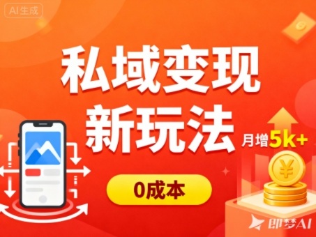私域變現新玩法,0成本,多端引流,普通人月增收5k+