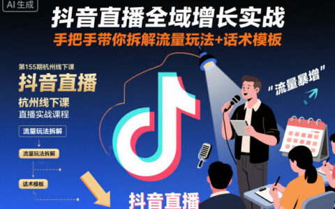 抖音直播全域增長實戰第155期杭州線下課，手把手帶你拆解流量玩法+話術模板