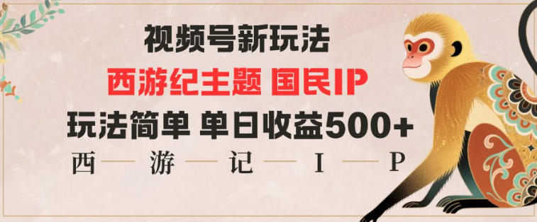 視頻號分成新玩法，西游記主題國民IP，玩法簡單，單日收益多張
