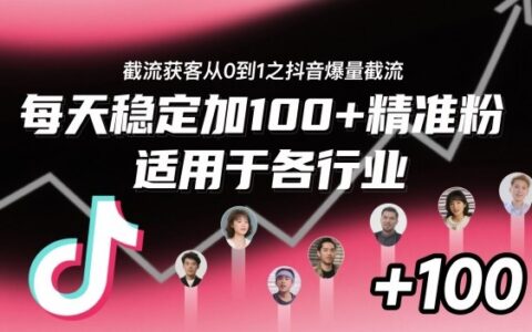 ??????????????????????????????????????????????截流獲客從0到1之抖音爆量截流，每天穩定加100+精準粉，適用于各行業