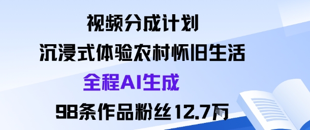 視頻分成計劃：沉浸式體驗農村懷舊生活全程AI生成98條作品粉絲12.7W