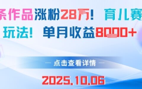 18條作品漲粉28W，育兒賽道新玩法，單月收益8k