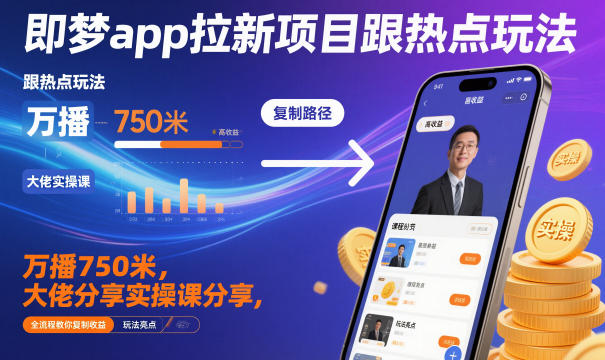 即夢app拉新項目跟熱點玩法，萬播750米，大佬分享實操課分享，全流程教你復制收益