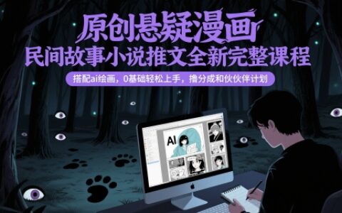 原創懸疑漫畫民間故事小說推文全新完整課程，?搭配ai繪畫，0基礎輕松上手，擼分成和伙伴計劃