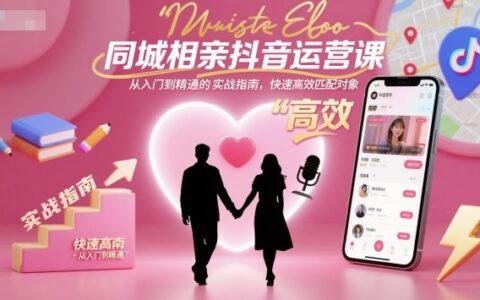 同城相親抖音運營課，從入門到精通的實戰指南，快速高效匹配對象