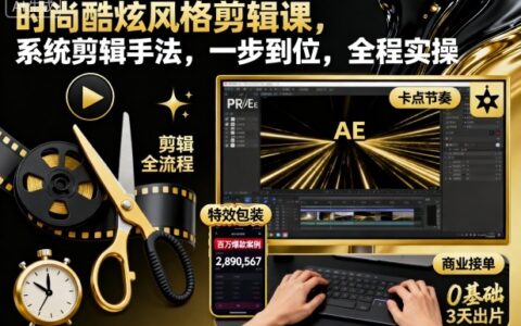 時(shí)尚酷炫風(fēng)格剪輯課，系統(tǒng)剪輯手法，一步到位，全程實(shí)操