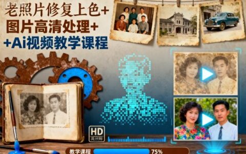 老照片修復上色+圖片高清處理+Ai視頻教學課程