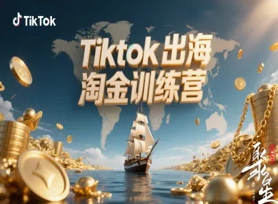 Tiktok出海淘金訓練營，跨境電商TK實戰變現