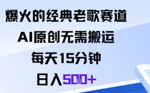 爆火的經典老歌賽道，AI原創無需搬運。每天15分鐘，日入5張+