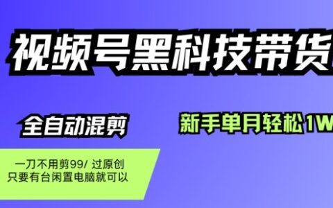 視頻號(hào)黑科技短視頻帶貨，新手一個(gè)月也1W+，純搬運(yùn)一刀不用剪，零投入【揭秘】
