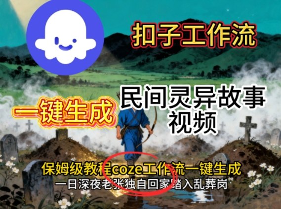 Coze扣子工作流一鍵生成民間靈異故事視頻,保姆級教程搭建教學