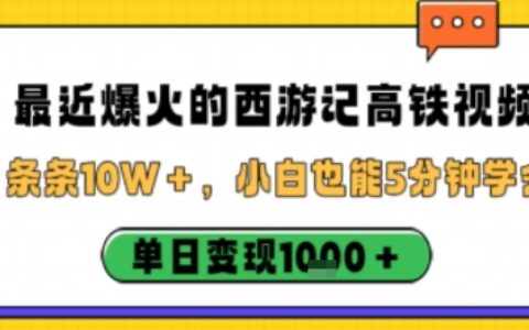 最近爆火的西游記高鐵視頻，條條10W＋，小白也能5分鐘輕松上手，單日變現1k