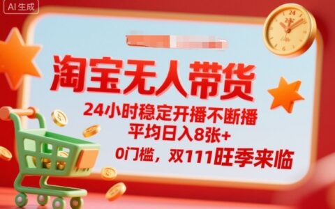 淘寶無人帶貨，24小時穩定開播不斷播，平均日入8張+，0門檻，雙11旺季來臨【揭秘】