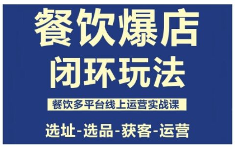 餐飲爆店閉環玩法，餐飲多平臺線上運營實戰課，選址-選品-獲客-運營