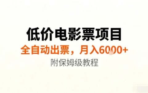 低價電影票項目，全自動出票，月入6k+，附保姆級教程【揭秘】