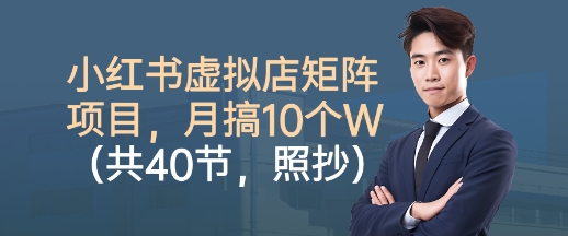 小紅書虛擬店矩陣項目，照抄照做，月搞1W+（共40節(jié)）