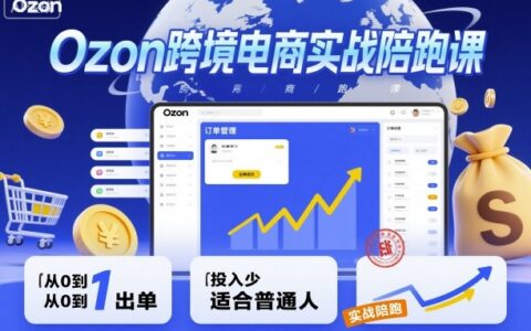 Ozon跨境電商實戰陪跑課，教你從0到1出單，投入少適合普通人
